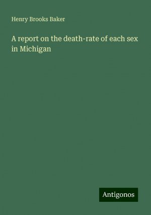 A report on the death-rate of each sex in Michigan | Henry Brooks Baker | Taschenbuch | Paperback | Englisch | 2024 | Antigonos Verlag | EAN 9783388300498