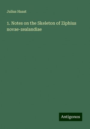 neues Buch – Julius Haast – 1. Notes on the Skeleton of Ziphius novae-zealandiae | Julius Haast | Taschenbuch | Booklet | Englisch | 2024 | Antigonos Verlag | EAN 9783388300221