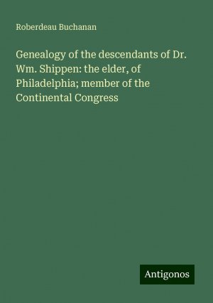 Genealogy of the descendants of Dr. Wm. Shippen: the elder, of Philadelphia; member of the Continental Congress | Roberdeau Buchanan | Taschenbuch | Paperback | Englisch | 2024 | Antigonos Verlag