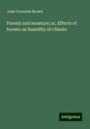 Forests and moisture; or, Effects of forests on humidity of climate | John Croumbie Brown | Taschenbuch | Paperback | Englisch | 2024 | Antigonos Verlag | EAN 9783388207742