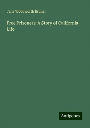 Free Prisoners: A Story of California Life | Jane Woodworth Bruner | Taschenbuch | Paperback | Englisch | 2024 | Antigonos Verlag | EAN 9783388207513