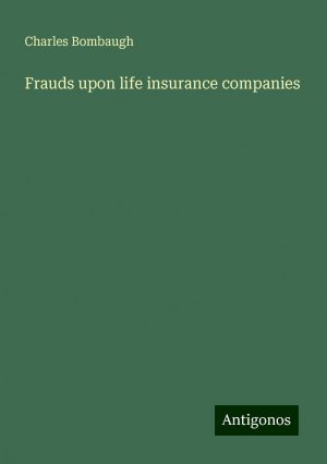 Frauds upon life insurance companies | Charles Bombaugh | Taschenbuch | Paperback | Englisch | 2024 | Antigonos Verlag | EAN 9783388206738