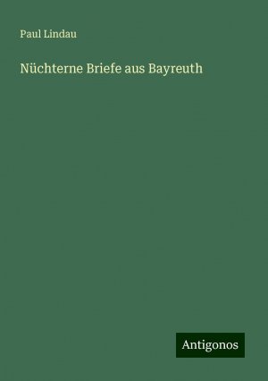 Nüchterne Briefe aus Bayreuth | Paul Lindau | Taschenbuch | Paperback | 64 S. | Deutsch | 2024 | Antigonos Verlag | EAN 9783386323864