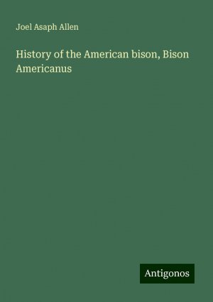 History of the American bison, Bison Americanus | Joel Asaph Allen | Taschenbuch | Paperback | Englisch | 2024 | Antigonos Verlag | EAN 9783388217765