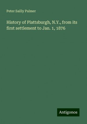 History of Plattsburgh, N.Y., from its first settlement to Jan. 1, 1876 | Peter Sailly Palmer | Taschenbuch | Paperback | Englisch | 2024 | Antigonos Verlag | EAN 9783388217192