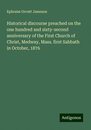 Historical discourse preached on the one hundred and sixty-second anniversary of the First Church of Christ, Medway, Mass. first Sabbath in October, 1876 | Ephraim Orcutt Jameson | Taschenbuch | 2024