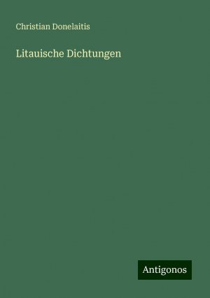 neues Buch – Christian Donelaitis – Litauische Dichtungen | Christian Donelaitis | Taschenbuch | Paperback | 340 S. | Deutsch | 2024 | Antigonos Verlag | EAN 9783386327114