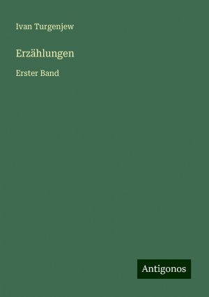 Erzählungen | Erster Band | Ivan Turgenjew | Taschenbuch | Paperback | 336 S. | Deutsch | 2024 | Antigonos Verlag | EAN 9783386326926