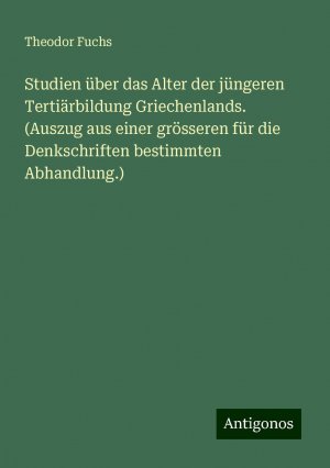 Studien über das Alter der jüngeren Tertiärbildung Griechenlands. (Auszug aus einer grösseren für die Denkschriften bestimmten Abhandlung.) | Theodor Fuchs | Taschenbuch | Booklet | Deutsch | 2024