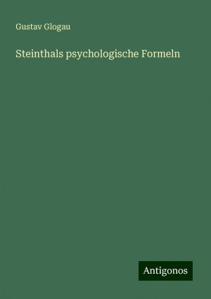 Steinthals psychologische Formeln | Gustav Glogau | Taschenbuch | Paperback | 204 S. | Deutsch | 2024 | Antigonos Verlag | EAN 9783386343763