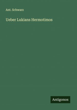 Ueber Lukians Hermotimos | Ant. Schwarz | Taschenbuch | 76 S. | Deutsch | 2024 | Antigonos Verlag | EAN 9783386343398