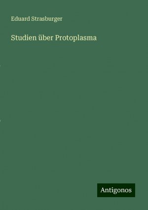 Studien über Protoplasma | Eduard Strasburger | Taschenbuch | Paperback | 76 S. | Deutsch | 2024 | Antigonos Verlag | EAN 9783386343374