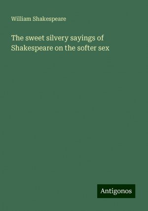 The sweet silvery sayings of Shakespeare on the softer sex | William Shakespeare | Taschenbuch | Paperback | Englisch | 2024 | Antigonos Verlag | EAN 9783388222882