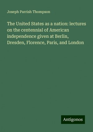 The United States as a nation: lectures on the centennial of American independence given at Berlin, Dresden, Florence, Paris, and London | Joseph Parrish Thompson | Taschenbuch | Paperback | Englisch