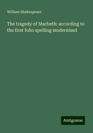 The tragedy of Macbeth: according to the first folio spelling modernised | William Shakespeare | Taschenbuch | Paperback | Englisch | 2024 | Antigonos Verlag | EAN 9783388222264