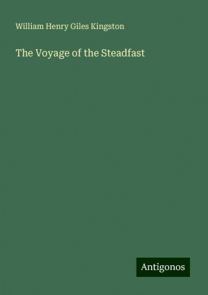 The Voyage of the Steadfast | William Henry Giles Kingston | Taschenbuch | Paperback | Englisch | 2024 | Antigonos Verlag | EAN 9783388222240