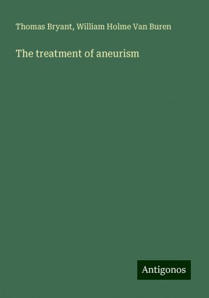 The treatment of aneurism | Thomas Bryant (u. a.) | Taschenbuch | Paperback | Englisch | 2024 | Antigonos Verlag | EAN 9783388222059