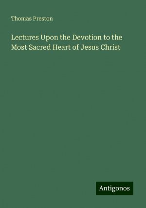 Lectures Upon the Devotion to the Most Sacred Heart of Jesus Christ | Thomas Preston | Taschenbuch | Paperback | Englisch | 2024 | Antigonos Verlag | EAN 9783388233833