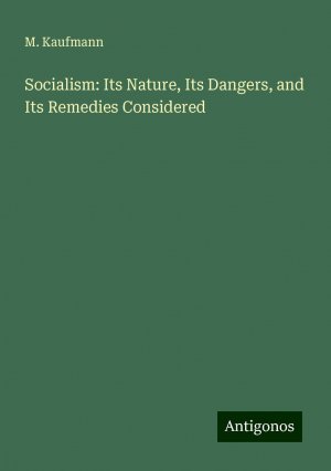 Socialism: Its Nature, Its Dangers, and Its Remedies Considered | M. Kaufmann | Taschenbuch | Paperback | Englisch | 2024 | Antigonos Verlag | EAN 9783388232898