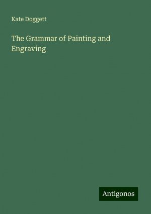 The Grammar of Painting and Engraving | Kate Doggett | Taschenbuch | Paperback | Englisch | 2024 | Antigonos Verlag | EAN 9783388229782