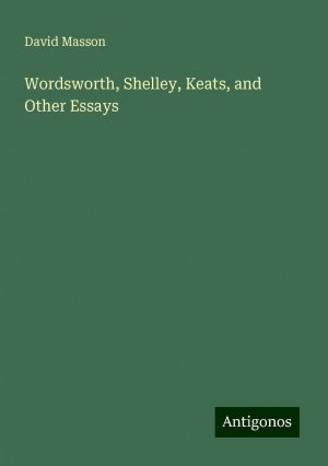 Wordsworth, Shelley, Keats, and Other Essays | David Masson | Taschenbuch | Paperback | Englisch | 2024 | Antigonos Verlag | EAN 9783388229607