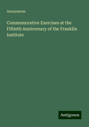 Commemorative Exercises at the Fiftieth Anniversary of the Franklin Institute | Anonymous | Taschenbuch | Paperback | Englisch | 2024 | Antigonos Verlag | EAN 9783388229560