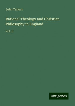 Rational Theology and Christian Philosophy in England | Vol. II | John Tulloch | Taschenbuch | Paperback | Englisch | 2024 | Antigonos Verlag | EAN 9783388237718