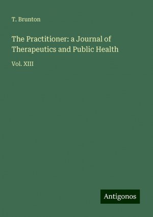 The Practitioner: a Journal of Therapeutics and Public Health | Vol. XIII | T. Brunton | Taschenbuch | Paperback | Englisch | 2024 | Antigonos Verlag | EAN 9783388236438