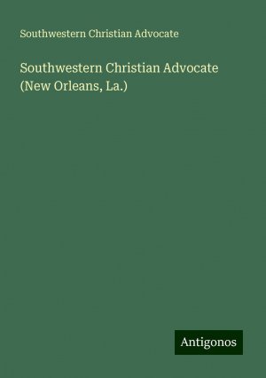 Southwestern Christian Advocate (New Orleans, La.) | Southwestern Christian Advocate | Taschenbuch | Paperback | Englisch | 2024 | Antigonos Verlag | EAN 9783388022956