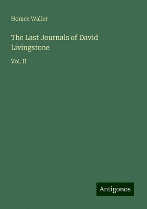 The Last Journals of David Livingstone | Vol. II | Horace Waller | Taschenbuch | Paperback | Englisch | 2024 | Antigonos Verlag | EAN 9783388228495