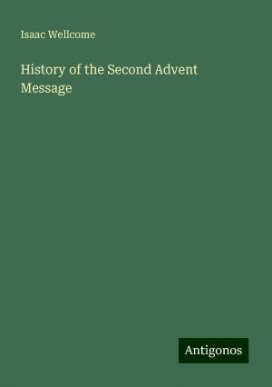 History of the Second Advent Message | Isaac Wellcome | Taschenbuch | Paperback | Englisch | 2024 | Antigonos Verlag | EAN 9783388228174