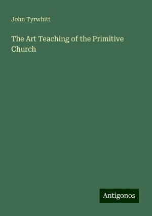 The Art Teaching of the Primitive Church | John Tyrwhitt | Taschenbuch | Paperback | Englisch | 2024 | Antigonos Verlag | EAN 9783388226774