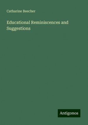 Educational Reminiscences and Suggestions | Catharine Beecher | Taschenbuch | Paperback | Englisch | 2024 | Antigonos Verlag | EAN 9783388225418