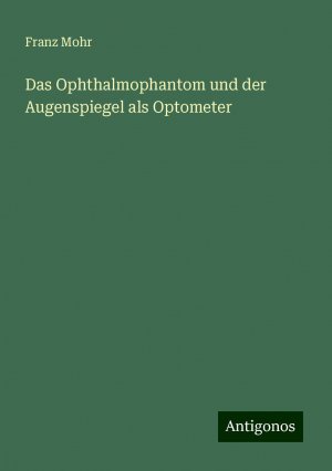 Das Ophthalmophantom und der Augenspiegel als Optometer | Franz Mohr | Taschenbuch | Paperback | 44 S. | Deutsch | 2024 | Antigonos Verlag | EAN 9783386139298