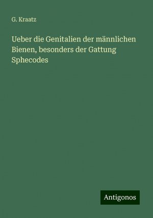 Ueber die Genitalien der männlichen Bienen, besonders der Gattung Sphecodes | G. Kraatz | Taschenbuch | Paperback | 24 S. | Deutsch | 2024 | Antigonos Verlag | EAN 9783386353052