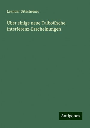 Über einige neue Talbotsche Interferenz-Erscheinungen | Leander Ditscheiner | Taschenbuch | Paperback | 32 S. | Deutsch | 2024 | Antigonos Verlag | EAN 9783386350761