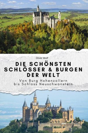 Die schönsten Schlösser & Burgen der Welt - Das perfekte Geschenk für Männer und Frauen zu Weihnachten und Geburtstag | Von Burg Hohenzollern bis Schloss Neuschwanstein | Oliver Wolf | Taschenbuch