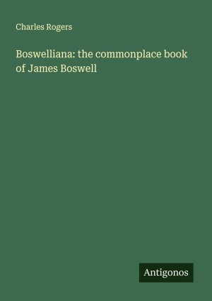 Boswelliana: the commonplace book of James Boswell | Charles Rogers | Taschenbuch | Englisch | 2025 | Antigonos Verlag | EAN 9783388318950