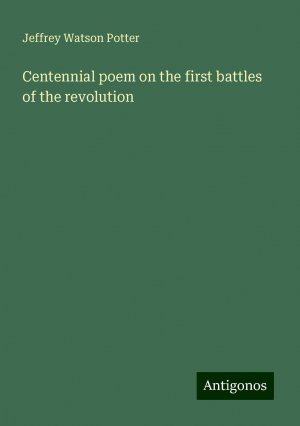 Centennial poem on the first battles of the revolution | Jeffrey Watson Potter | Taschenbuch | Paperback | Englisch | 2024 | Antigonos Verlag | EAN 9783388316970