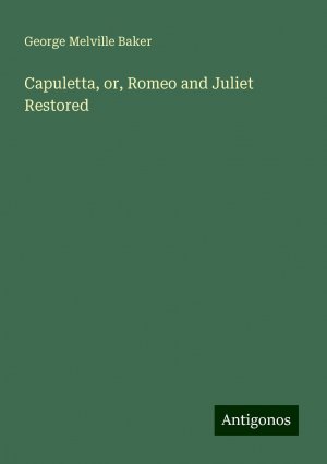 Capuletta, or, Romeo and Juliet Restored | George Melville Baker | Taschenbuch | Paperback | Englisch | 2024 | Antigonos Verlag | EAN 9783388316932