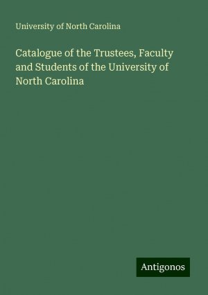 Catalogue of the Trustees, Faculty and Students of the University of North Carolina | University Of North Carolina | Taschenbuch | Paperback | Englisch | 2024 | Antigonos Verlag | EAN 9783388316635