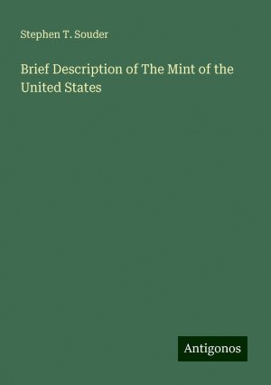 Brief Description of The Mint of the United States | Stephen T. Souder | Taschenbuch | Paperback | Englisch | 2024 | Antigonos Verlag | EAN 9783388316567