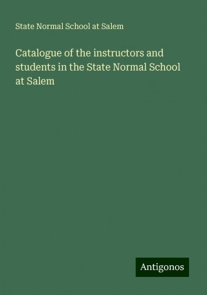 Catalogue of the instructors and students in the State Normal School at Salem | State Normal School at Salem | Taschenbuch | Booklet | Englisch | 2024 | Antigonos Verlag | EAN 9783388316437