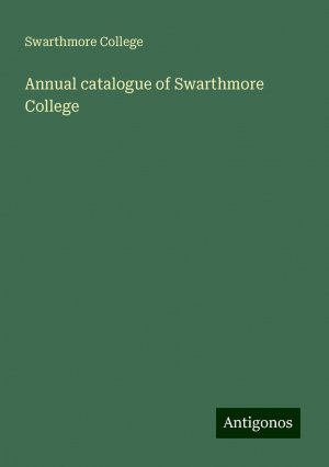 Annual catalogue of Swarthmore College | Swarthmore College | Taschenbuch | Paperback | Englisch | 2024 | Antigonos Verlag | EAN 9783388312545