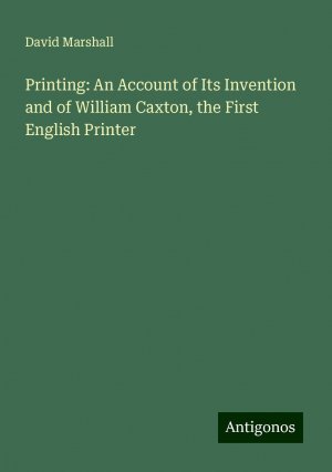 Printing: An Account of Its Invention and of William Caxton, the First English Printer | David Marshall | Taschenbuch | Paperback | Englisch | 2024 | Antigonos Verlag | EAN 9783388327518