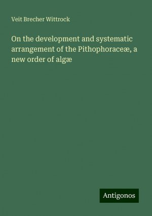 On the development and systematic arrangement of the Pithophoraceæ, a new order of algæ | Veit Brecher Wittrock | Taschenbuch | Paperback | Englisch | 2024 | Antigonos Verlag | EAN 9783388327464