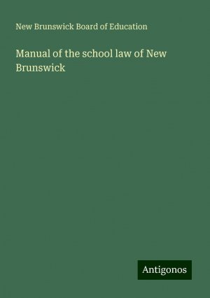 Manual of the school law of New Brunswick | New Brunswick Board Of Education | Taschenbuch | Paperback | Englisch | 2024 | Antigonos Verlag | EAN 9783388327433