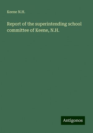 Report of the superintending school committee of Keene, N.H. | Keene N. H. | Taschenbuch | Paperback | Englisch | 2024 | Antigonos Verlag | EAN 9783388327426