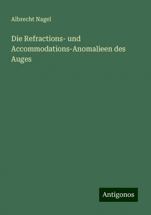 Die Refractions- und Accommodations-Anomalieen des Auges | Albrecht Nagel | Taschenbuch | Paperback | Deutsch | 2024 | Antigonos Verlag | EAN 9783386366175