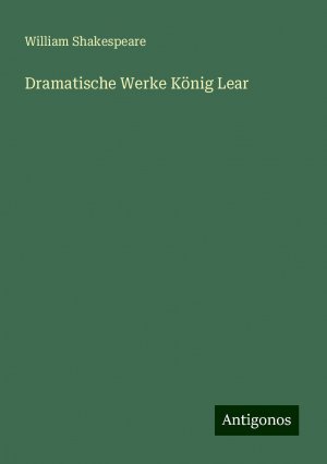 Dramatische Werke König Lear | William Shakespeare | Taschenbuch | Paperback | Deutsch | 2024 | Antigonos Verlag | EAN 9783386365994